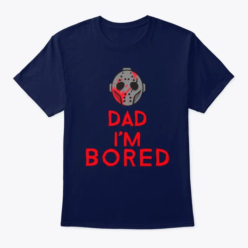 Dad I'm Bored scary shirt