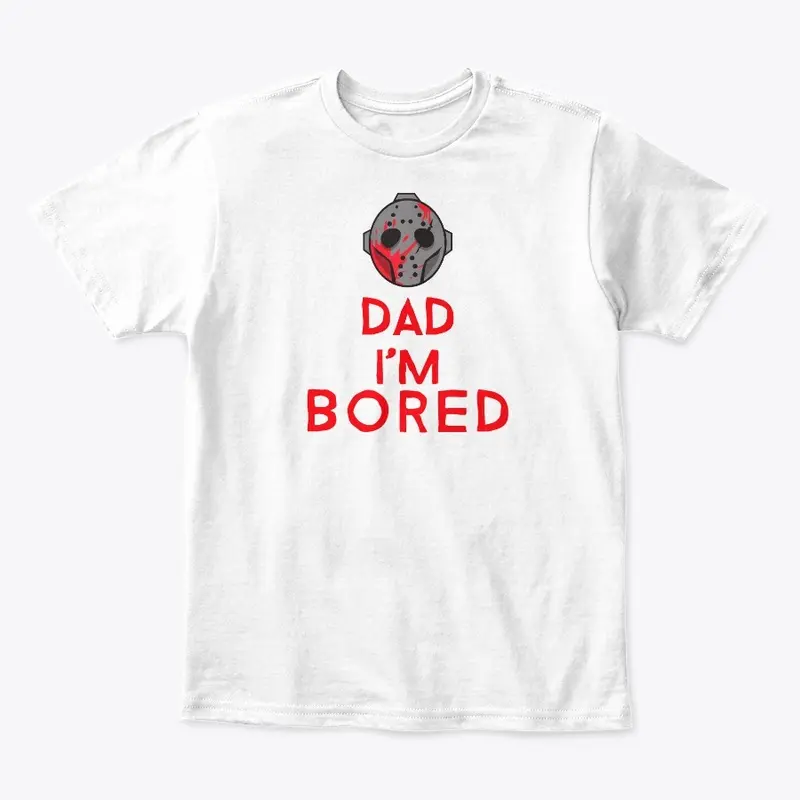 Dad I'm Bored scary shirt