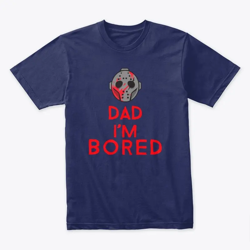 Dad I'm Bored scary shirt